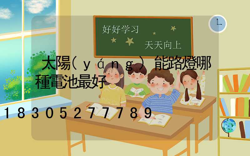 太陽(yáng)能路燈哪種電池最好