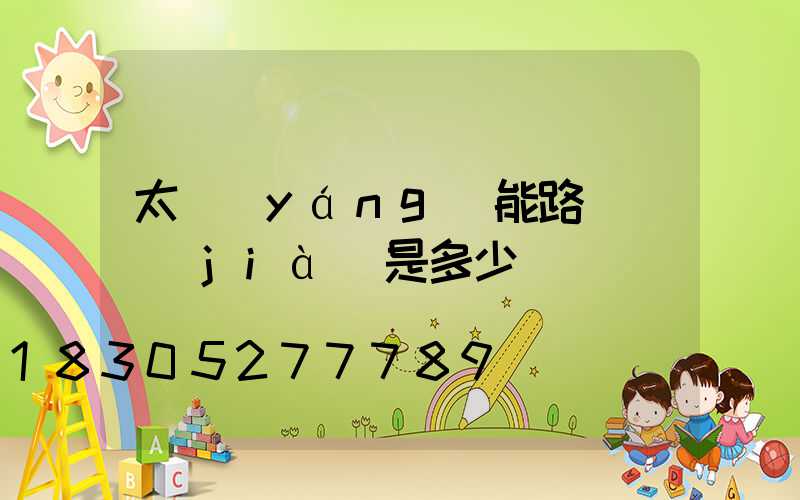 太陽(yáng)能路燈單價(jià)是多少