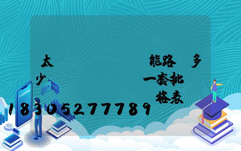 太陽(yáng)能路燈多少錢(qián)一套批發(fā)價(jià)格表