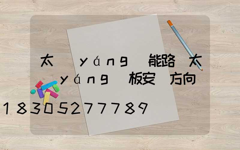 太陽(yáng)能路燈太陽(yáng)板安裝方向