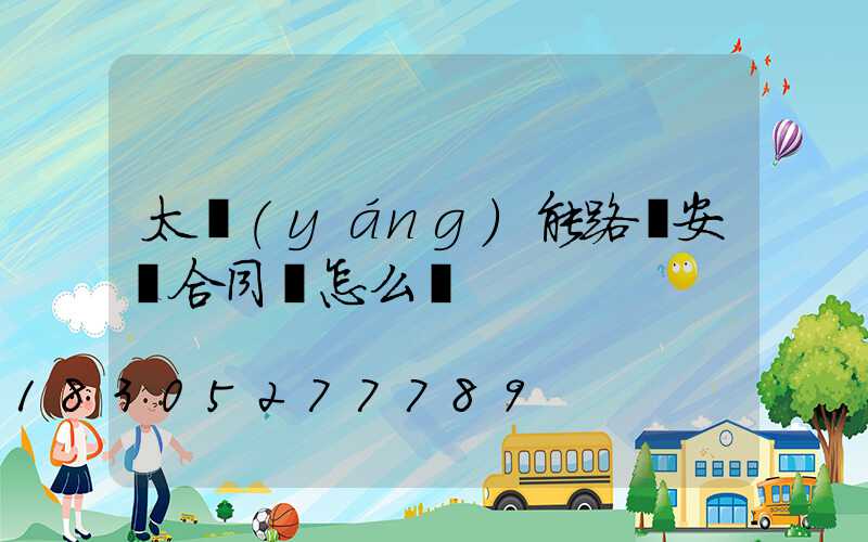 太陽(yáng)能路燈安裝合同書怎么寫