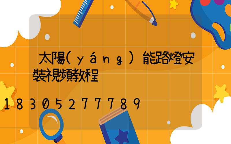 太陽(yáng)能路燈安裝視頻教程