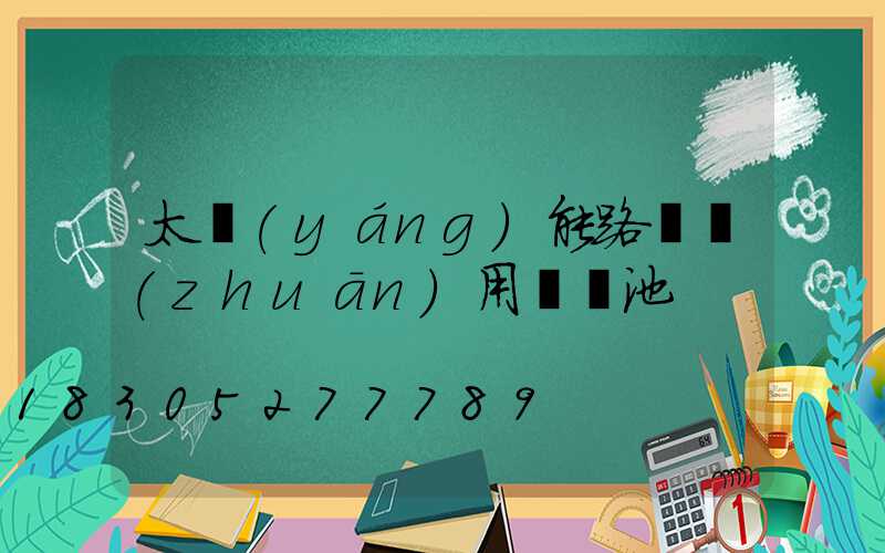 太陽(yáng)能路燈專(zhuān)用鋰電池
