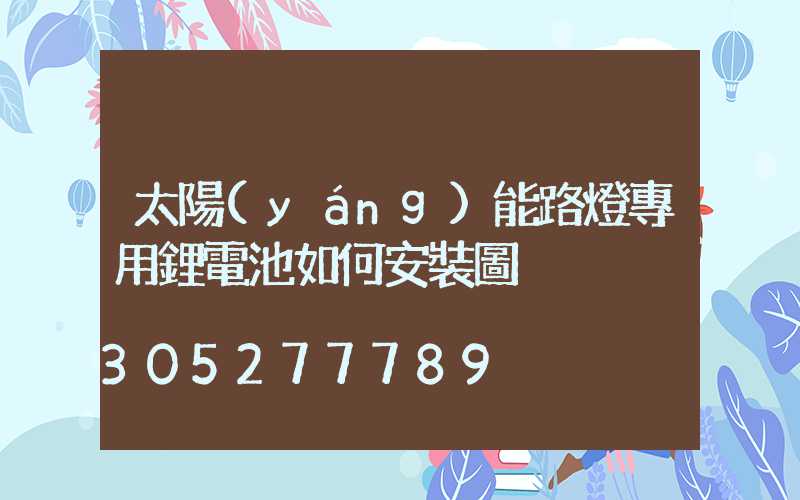 太陽(yáng)能路燈專用鋰電池如何安裝圖