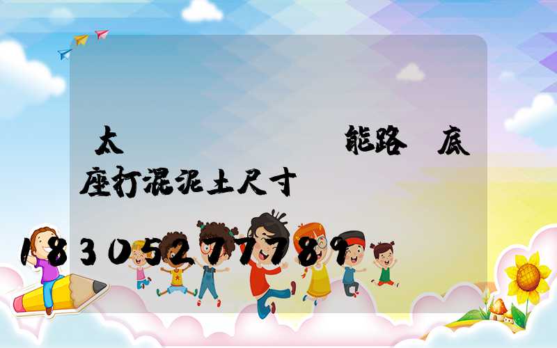 太陽(yáng)能路燈底座打混泥土尺寸