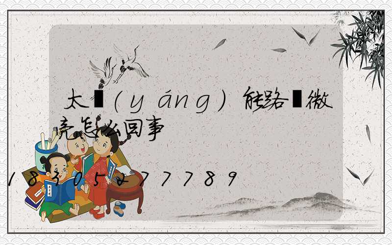 太陽(yáng)能路燈微亮怎么回事