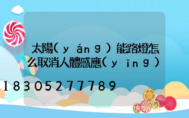太陽(yáng)能路燈怎么取消人體感應(yīng)