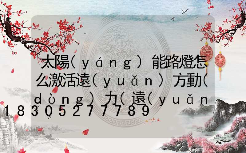 太陽(yáng)能路燈怎么激活遠(yuǎn)方動(dòng)力(遠(yuǎn)方動(dòng)力太陽(yáng)能路燈遙控器)