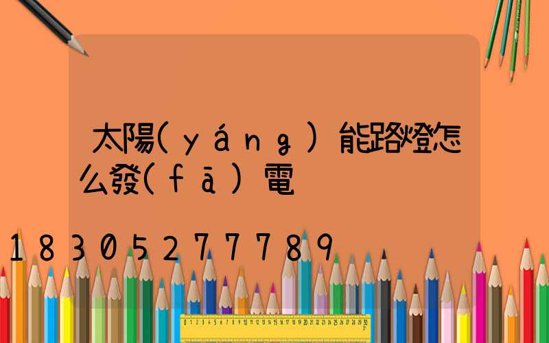 太陽(yáng)能路燈怎么發(fā)電