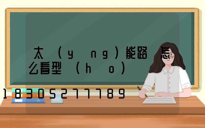 太陽(yáng)能路燈怎么看型號(hào)