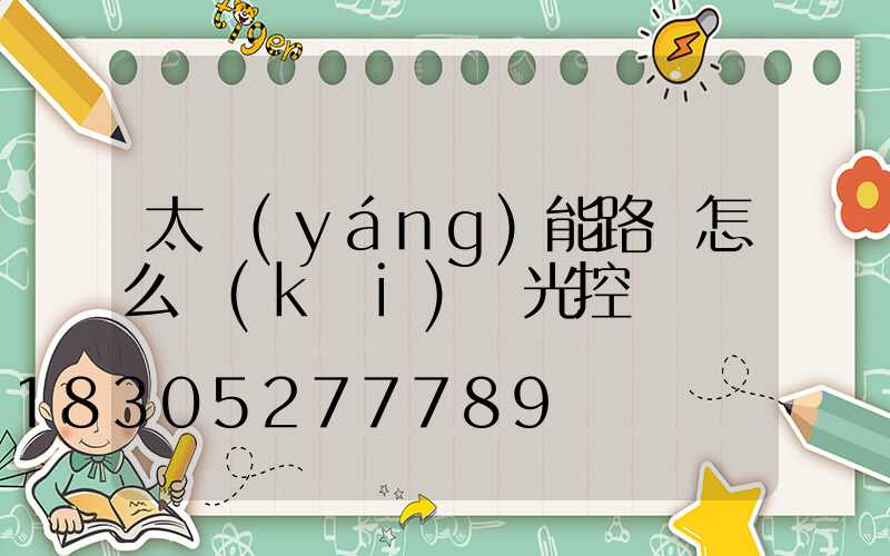 太陽(yáng)能路燈怎么開(kāi)啟光控