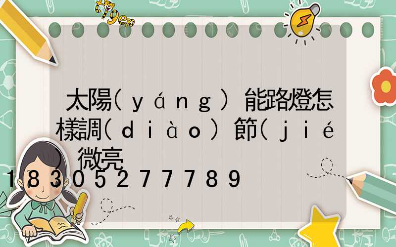 太陽(yáng)能路燈怎樣調(diào)節(jié)微亮