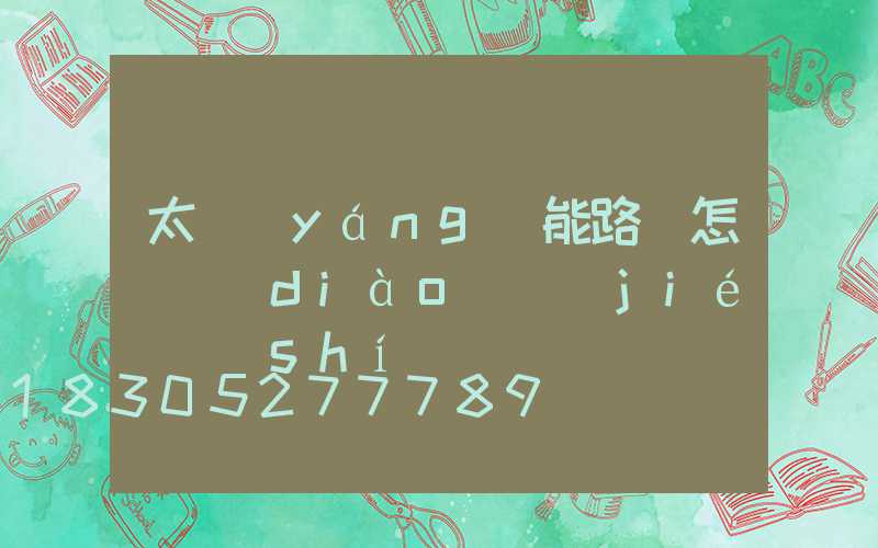 太陽(yáng)能路燈怎樣調(diào)節(jié)時(shí)間