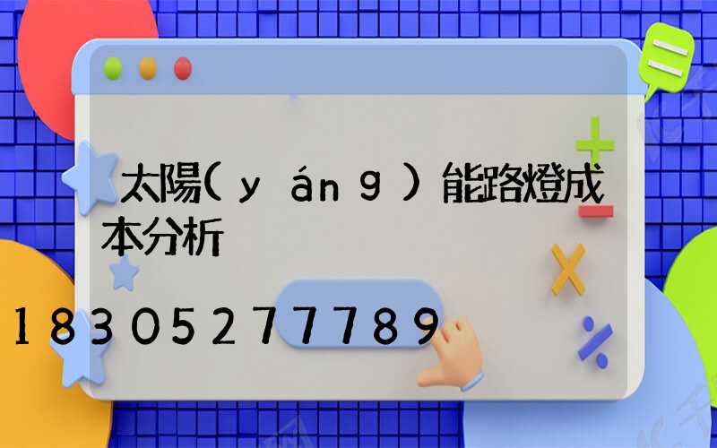 太陽(yáng)能路燈成本分析