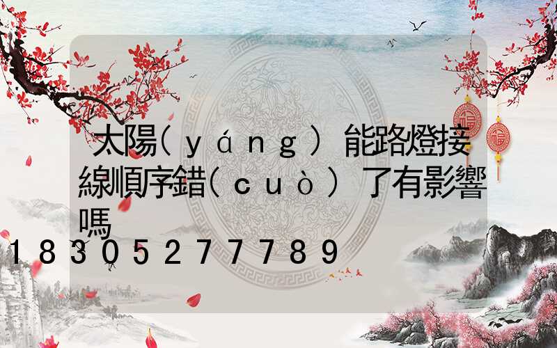 太陽(yáng)能路燈接線順序錯(cuò)了有影響嗎
