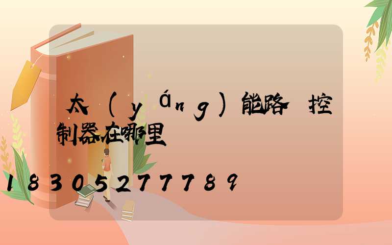 太陽(yáng)能路燈控制器在哪里