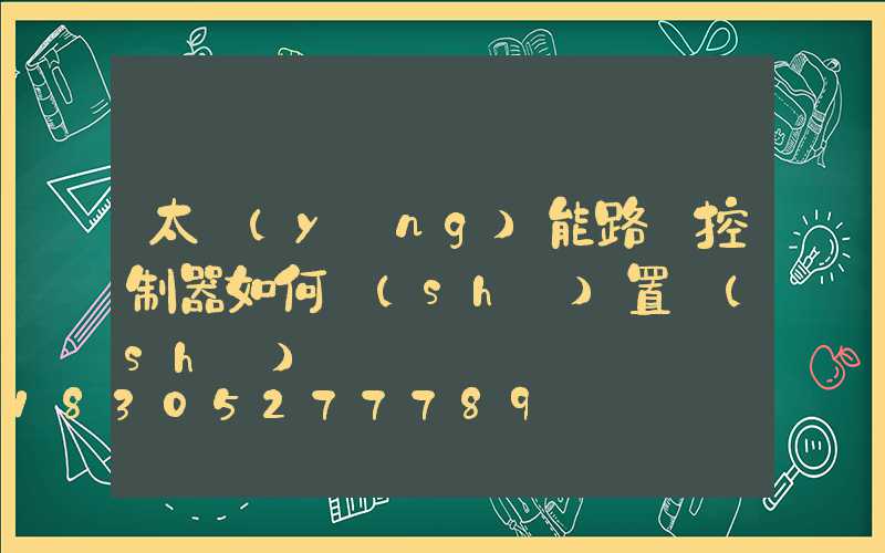 太陽(yáng)能路燈控制器如何設(shè)置時(shí)間