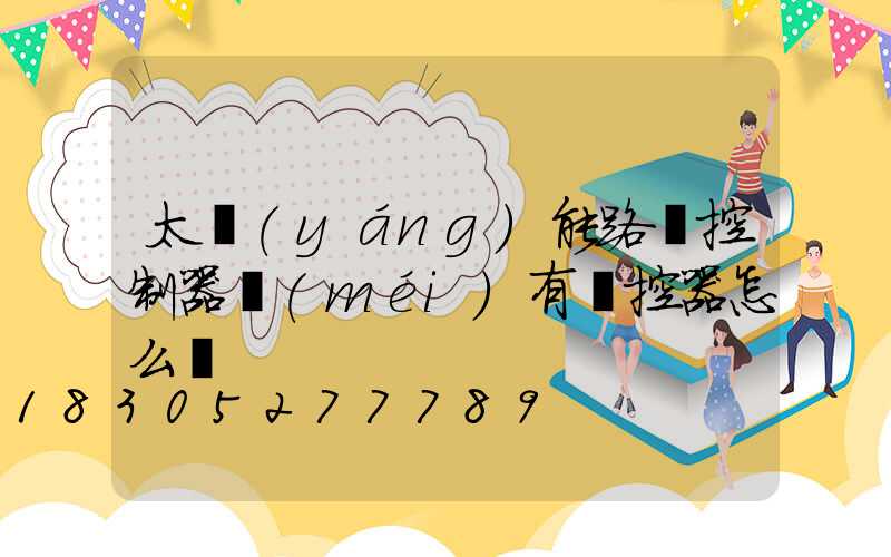 太陽(yáng)能路燈控制器沒(méi)有遙控器怎么辦