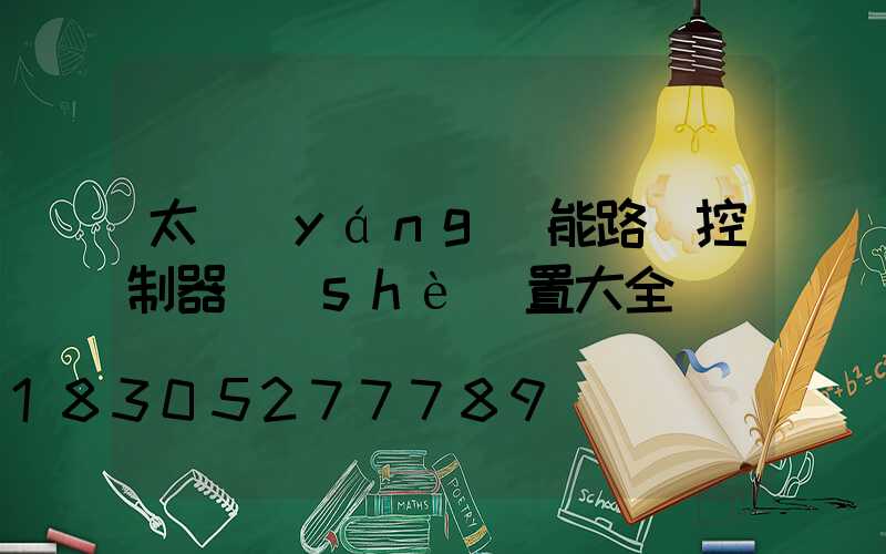太陽(yáng)能路燈控制器設(shè)置大全