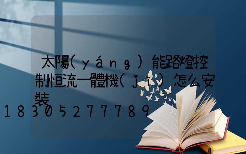 太陽(yáng)能路燈控制恒流一體機(jī)怎么安裝
