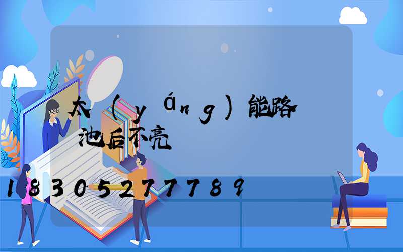 太陽(yáng)能路燈換電池后不亮