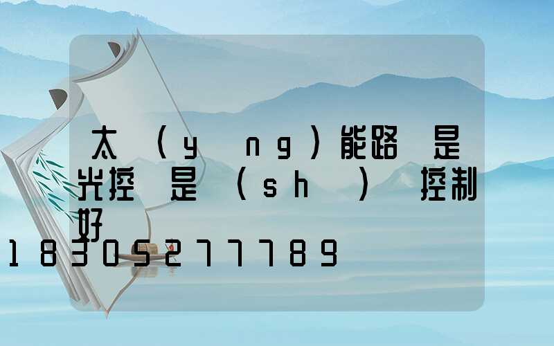 太陽(yáng)能路燈是光控還是時(shí)間控制好