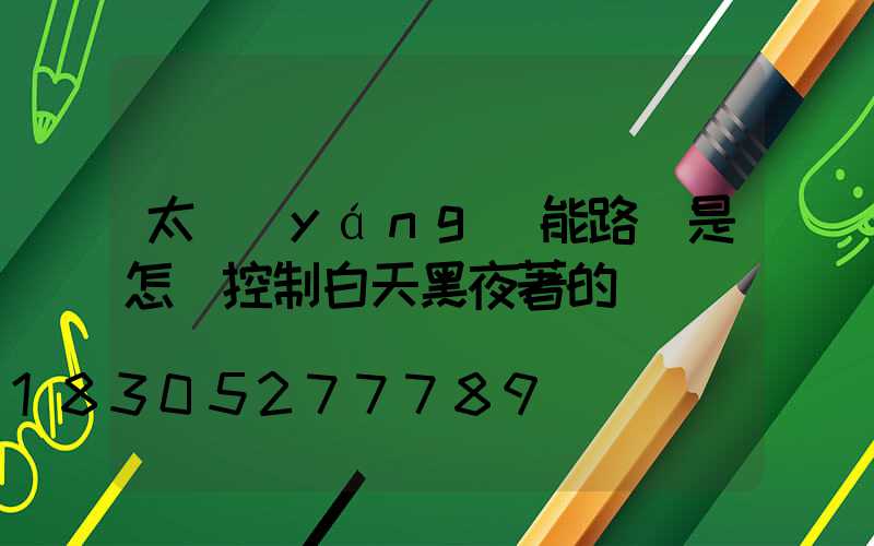 太陽(yáng)能路燈是怎樣控制白天黑夜著的