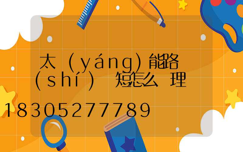 太陽(yáng)能路燈時(shí)間短怎么處理