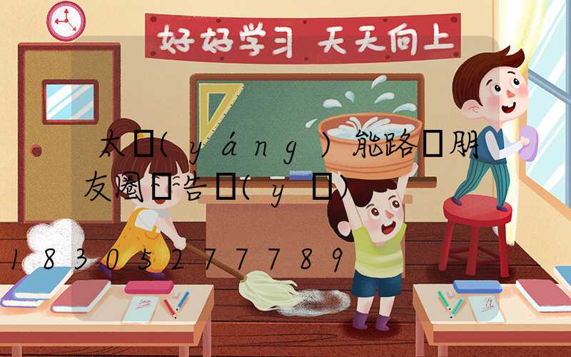 太陽(yáng)能路燈朋友圈廣告語(yǔ)