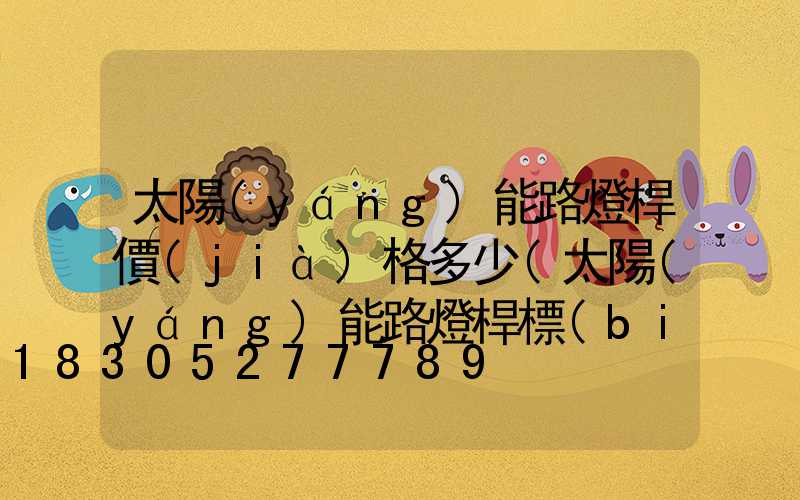 太陽(yáng)能路燈桿價(jià)格多少(太陽(yáng)能路燈桿標(biāo)準(zhǔn)參數(shù))