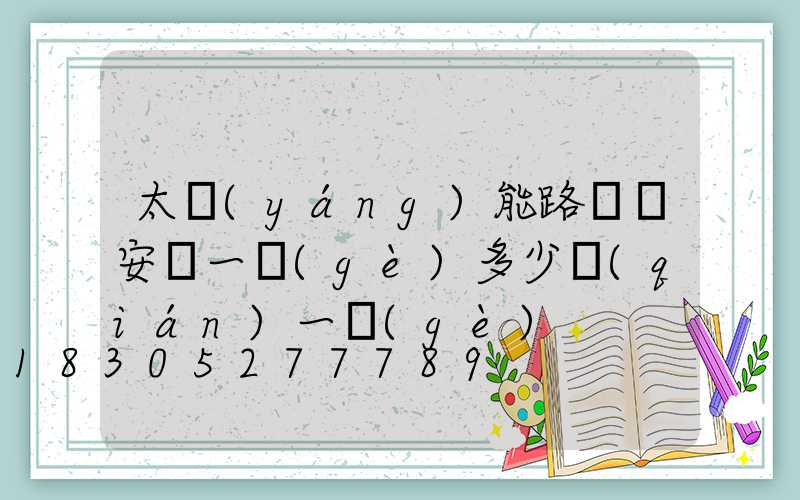 太陽(yáng)能路燈桿安裝一個(gè)多少錢(qián)一個(gè)