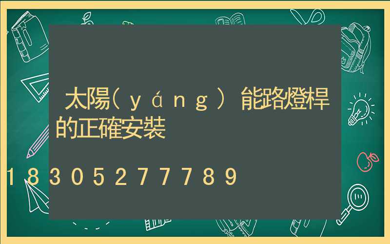 太陽(yáng)能路燈桿的正確安裝