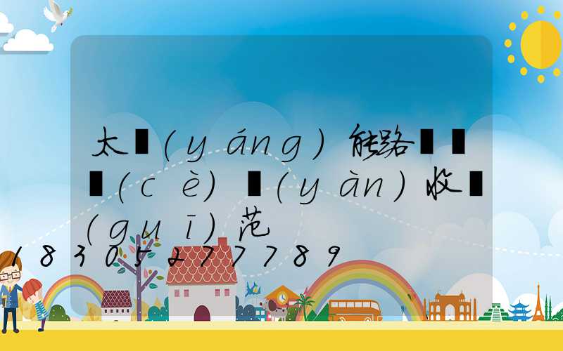太陽(yáng)能路燈檢測(cè)驗(yàn)收規(guī)范