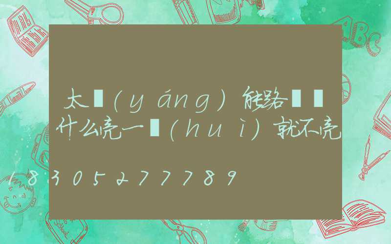 太陽(yáng)能路燈為什么亮一會(huì)就不亮