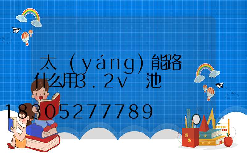 太陽(yáng)能路燈為什么用3.2v電池