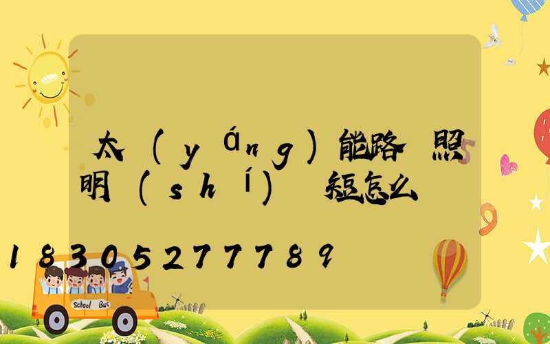太陽(yáng)能路燈照明時(shí)間短怎么辦