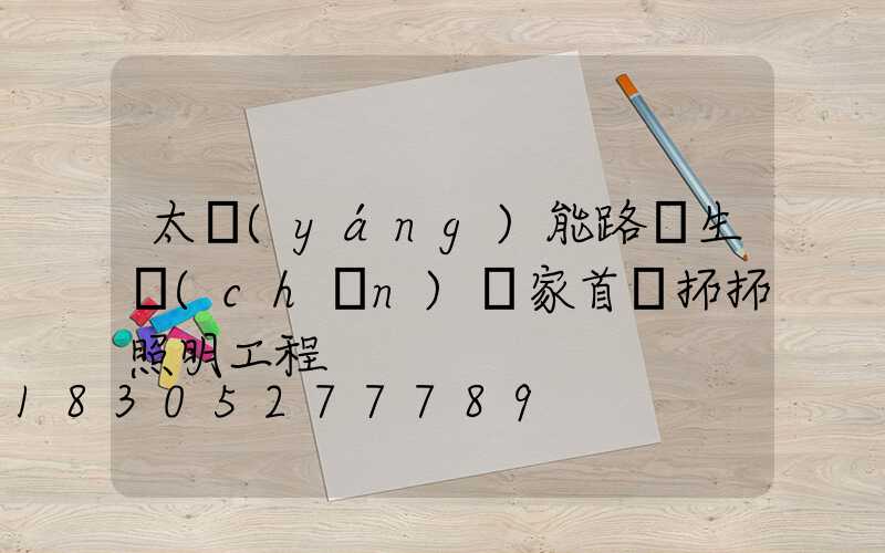 太陽(yáng)能路燈生產(chǎn)廠家首選拓拓照明工程