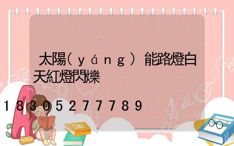 太陽(yáng)能路燈白天紅燈閃爍