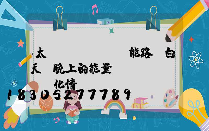 太陽(yáng)能路燈白天與晚上的能量轉(zhuǎn)化情況