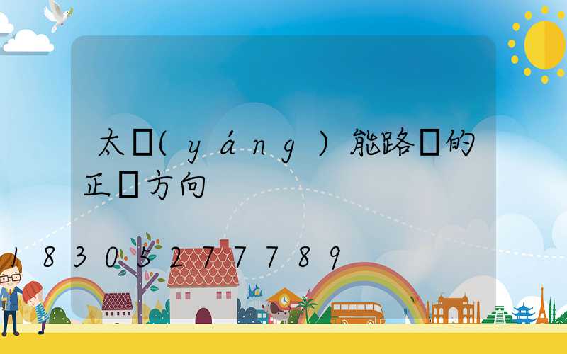 太陽(yáng)能路燈的正確方向