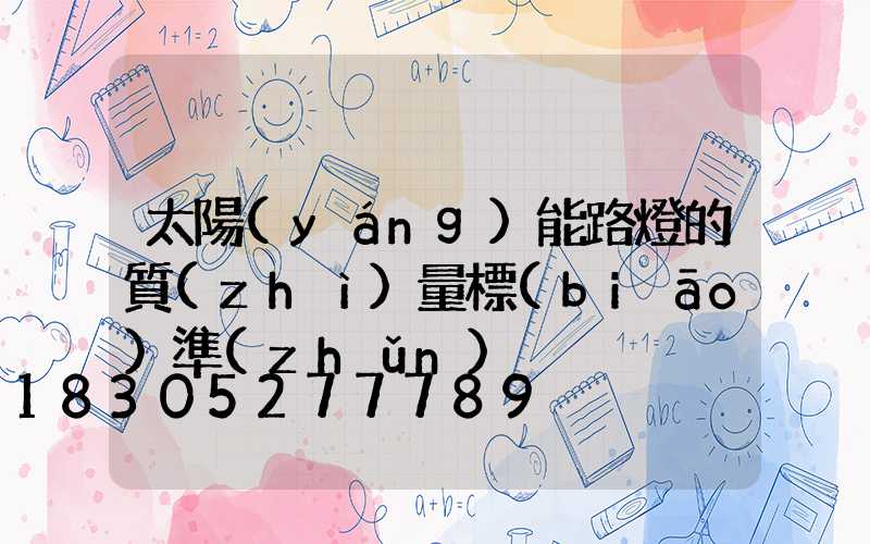 太陽(yáng)能路燈的質(zhì)量標(biāo)準(zhǔn)