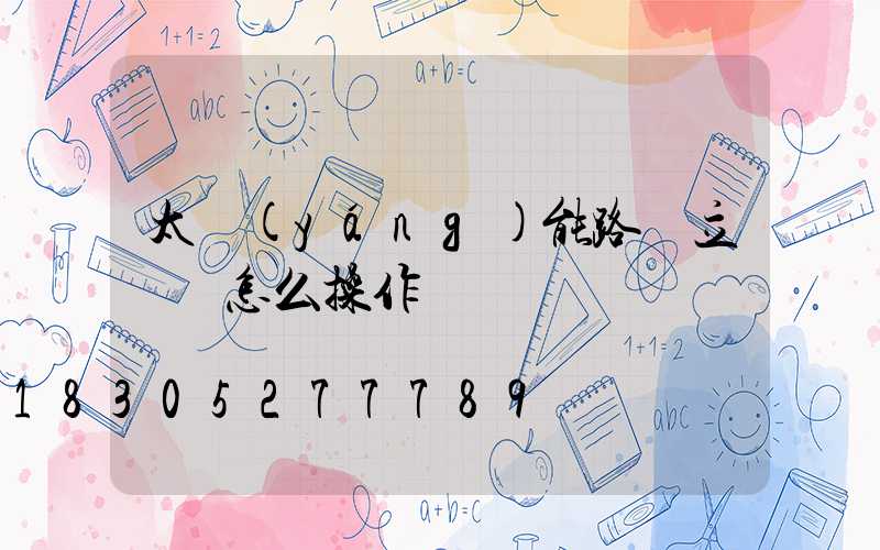 太陽(yáng)能路燈立燈桿怎么操作