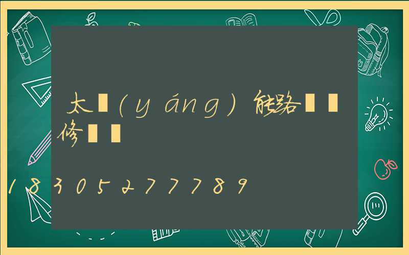 太陽(yáng)能路燈維修電話