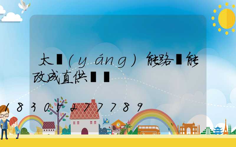 太陽(yáng)能路燈能改成直供電嗎