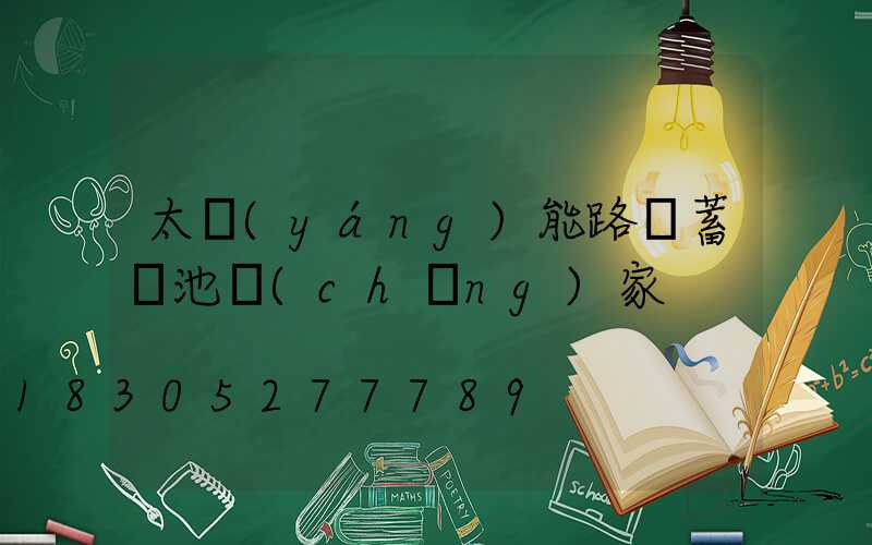 太陽(yáng)能路燈蓄電池廠(chǎng)家