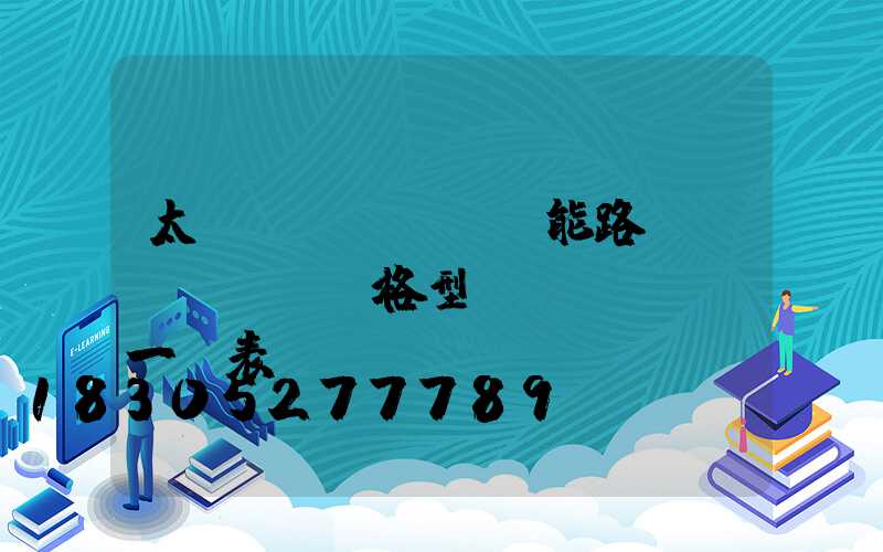 太陽(yáng)能路燈規(guī)格型號(hào)一覽表