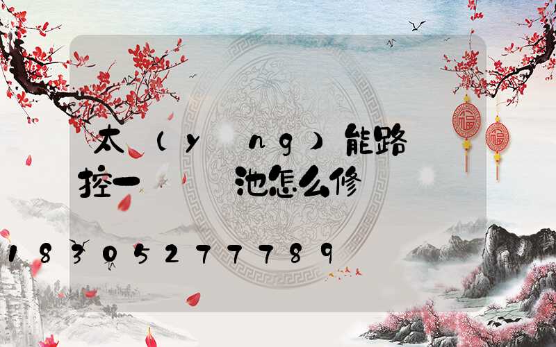 太陽(yáng)能路燈觸控一體鋰電池怎么修