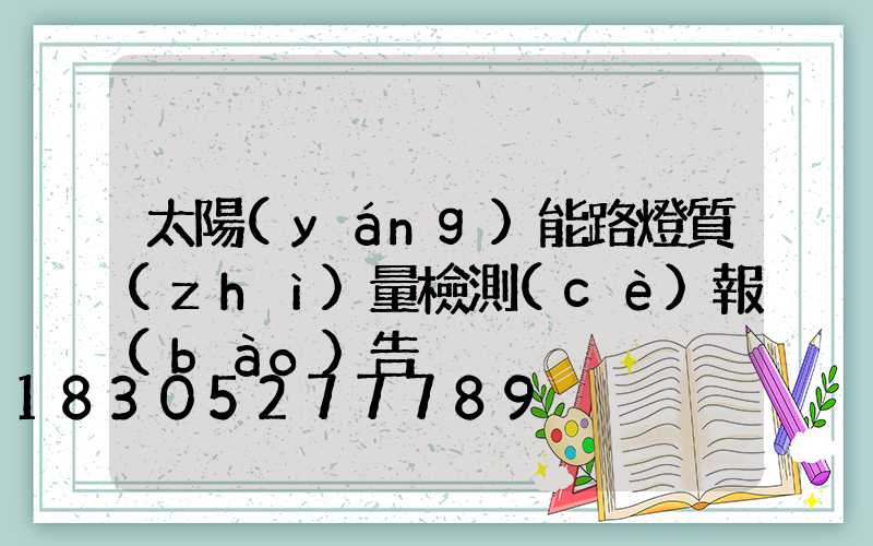 太陽(yáng)能路燈質(zhì)量檢測(cè)報(bào)告