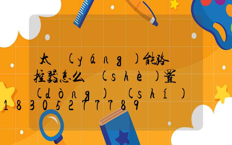 太陽(yáng)能路燈遙控器怎么設(shè)置啟動(dòng)時(shí)間
