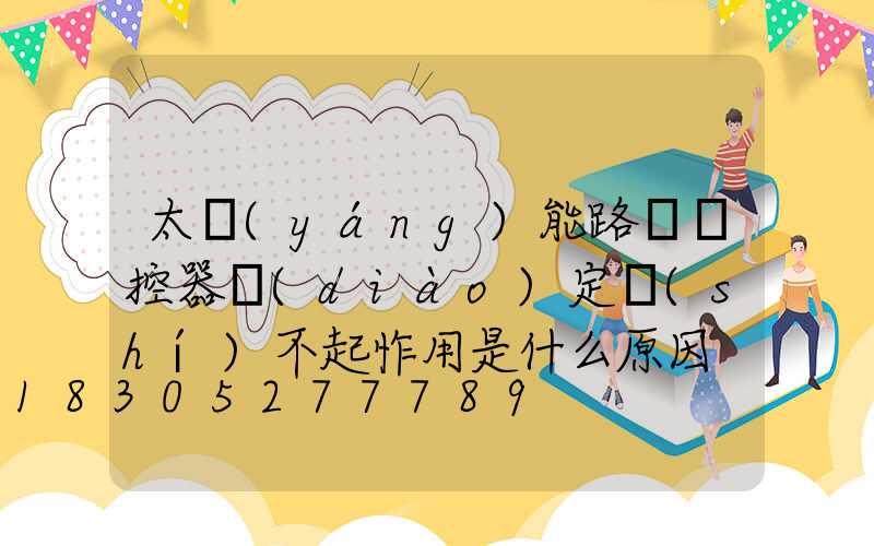 太陽(yáng)能路燈遙控器調(diào)定時(shí)不起怍用是什么原因